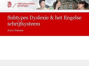 Subtypes Dyslexie het Engelse schrijfsysteem Joyce Haisma Eerst