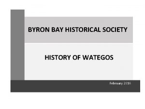BYRON BAY HISTORICAL SOCIETY HISTORY OF WATEGOS February