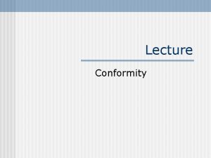 Lecture Conformity Conformity Definition Change in Behavior or