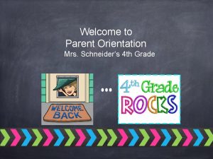 Welcome to Parent Orientation Mrs Schneiders 4 th