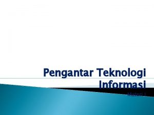 Pengantar Teknologi Informasi Materi I Teknologi adalah pengembangan