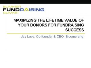 MAXIMIZING THE LIFETIME VALUE OF YOUR DONORS FOR