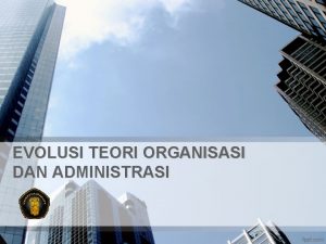 EVOLUSI TEORI ORGANISASI DAN ADMINISTRASI DIMENSI DALAM EVOLUSI