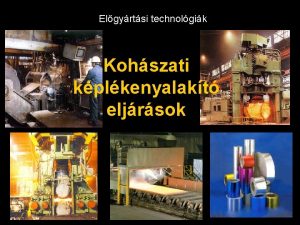 Elgyrtsi technolgik Kohszati kplkenyalakt eljrsok Kohszati kplkenyalakt eljrsok