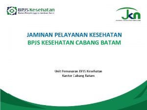 JAMINAN PELAYANAN KESEHATAN BPJS KESEHATAN CABANG BATAM Unit