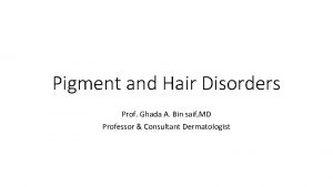 Pigment and Hair Disorders Prof Ghada A Bin