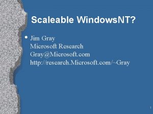 Scaleable Windows NT Jim Gray Microsoft Research GrayMicrosoft