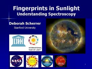 Fingerprints in Sunlight Understanding Spectroscopy Deborah Scherrer Stanford