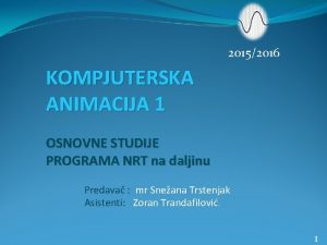 20152016 KOMPJUTERSKA ANIMACIJA 1 OSNOVNE STUDIJE PROGRAMA NRT