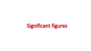 Significant figures Significant figures A significant number is