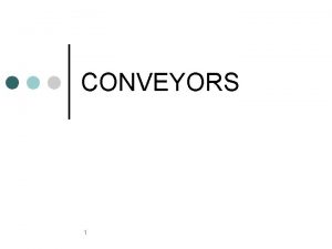 CONVEYORS 1 Introduction Are used for handling materials