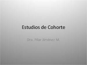 Estudios de Cohorte Dra Pilar Jimnez M Estudios