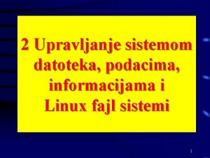 2 Upravljanje sistemom datoteka podacima informacijama i Linux