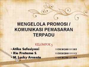 MENGELOLA PROMOSI KOMUNIKASI PEMASARAN TERPADU KELOMPOK 5 Atika