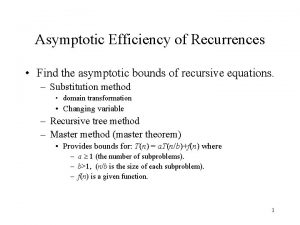 Asymptotic Efficiency of Recurrences Find the asymptotic bounds