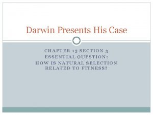 Darwin Presents His Case CHAPTER 15 SECTION 3