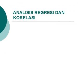 ANALISIS REGRESI DAN KORELASI Dalam ilmu statistika teknik