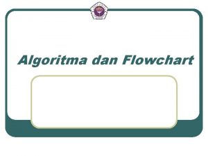 Algoritma dan Flowchart ALGORITMA Algoritma l l Adalah