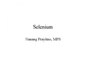 Selenium Nanang Prayitno MPS Selenium Selenium was discovered