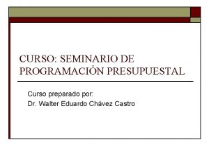 CURSO SEMINARIO DE PROGRAMACIN PRESUPUESTAL Curso preparado por