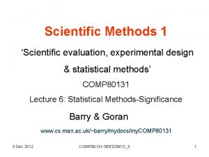 Scientific Methods 1 Scientific evaluation experimental design statistical