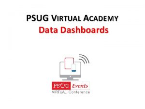 PSUG VIRTUAL ACADEMY Data Dashboards About the trainer