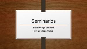 Seminarios Elizabeth Inga Saavedra MIR Oncologa Mdica CASO