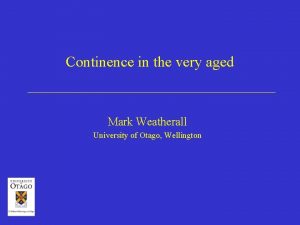 Continence in the very aged Mark Weatherall University