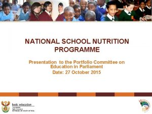 NATIONAL SCHOOL NUTRITION PROGRAMME Presentation to the Portfolio