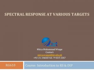 SPECTRAL RESPONSE AT VARIOUS TARGETS Mirza Muhammad Waqar