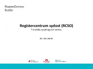Registercentrum sydost RCSO Framtida uppdrag och behov RSL