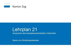 Lehrplan 21 Ansprche des kompetenzorientierten Unterrichts Name von