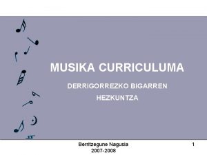 MUSIKA CURRICULUMA DERRIGORREZKO BIGARREN HEZKUNTZA Berritzegune Nagusia 2007