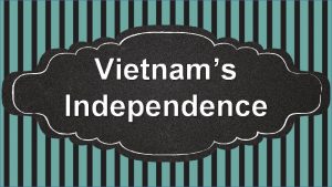 Vietnams Independence Background Vietnam was ruled by China