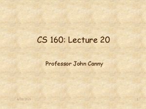 CS 160 Lecture 20 Professor John Canny 6182021