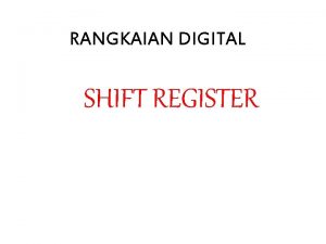 RANGKAIAN DIGITAL SHIFT REGISTER Register Register adalah rangkaian