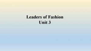 Leaders of Fashion Unit 3 Fashion designers produce