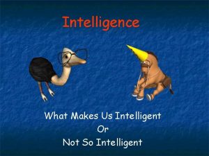 Intelligence What Makes Us Intelligent Or Not So
