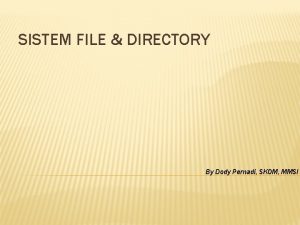 SISTEM FILE DIRECTORY By Dody Pernadi SKOM MMSI