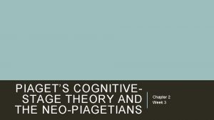 PIAGETS COGNITIVESTAGE THEORY AND THE NEOPIAGETIANS Chapter 2