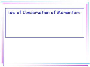 Law of Conservation of Momentum Law of Conservation