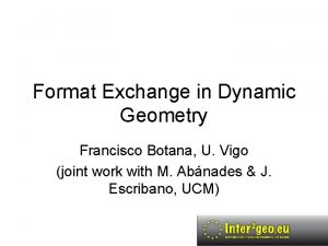 Format Exchange in Dynamic Geometry Francisco Botana U