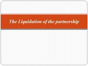 The Liquidation of the partnership What is the