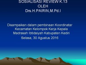 SOSIALISASI REVIEW K 13 OLEH Drs H PAIRIN