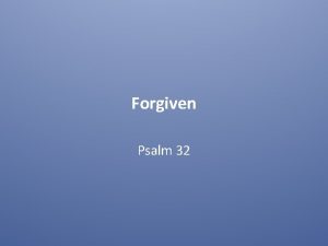 Forgiven Psalm 32 Of David A maskil Blessed