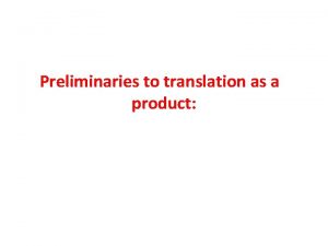 Preliminaries to translation as a product Translation can