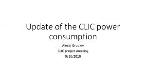 Update of the CLIC power consumption Alexej Grudiev