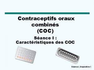 Contraceptifs oraux combins COC Sance I Caractristiques des