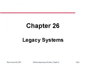 Chapter 26 Legacy Systems Ian Sommerville 2000 Software