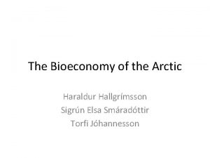 The Bioeconomy of the Arctic Haraldur Hallgrmsson Sigrn